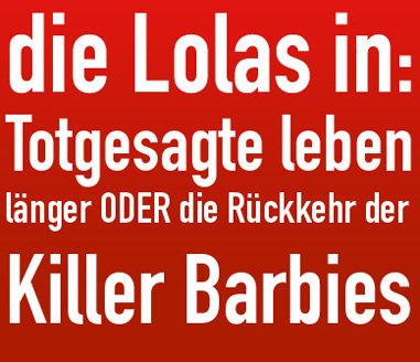 die Lolas in: Totgesagte leben l&auml;nger ODER die R&uuml;ckkehr der Killer Barbies